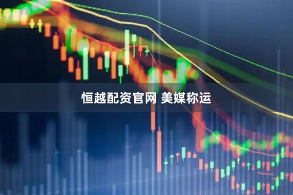 恒越配资官网 美媒称运