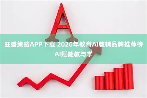 旺盛策略APP下载 2026年教育AI教辅品牌推荐榜AI赋能教与学